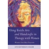 KNYGA Ann Futterman Collier Using Textile Arts and Handcrafts in Therapy with Women