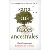 KNYGA Anuradha Dayal Gulati Sana tus raices ancestrales, Libera los patrones familiares que te frenan