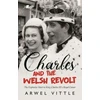 KNYGA Arwel Vittle Charles and the Welsh Revolt - The explosive start to King Charles III's royal career