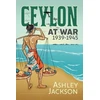 KNYGA Ashley Jackson Ceylon at War, 1939-1945