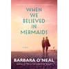 KNYGA Barbara Oneal When We Believed in Mermaids