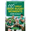 KNYGA John Scally 110 Great Irish Rugby Moments