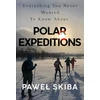 KNYGA Pawel Skiba Everything You Never Wanted To Know About Polar Expeditions