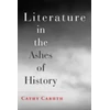 KNYGA Cathy (Frank H. T. Rhodes Professor of Humane Letters English and Comparative Literature, Cornell University) Caruth Literature in the Ashes of History