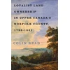 KNYGA Bookshop Loyalist Land Ownership in Upper Canada's Norfolk County, 1792–1851