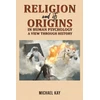 KNYGA Michael Kay Religion and its Origins in Human Psychology: A View through History