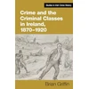 KNYGA Brian Griffin Crime and the Criminal Classes In Ireland, 1870-1920