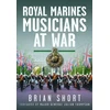 KNYGA Brian Short Royal Marines Musicians at War