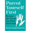 KNYGA Bryana Kappadakunnel Parent Yourself First, Perfect for readers of Philippa Perry and The Body Keeps the Score
