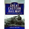 KNYGA Charles Phillips The Great Eastern Railway, The Late 19th and Early 20th Century, 1862–1924