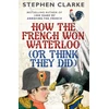 KNYGA Clarke Stephen How the French Won Waterloo - or Think They Did