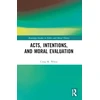 KNYGA Craig M White Acts, Intentions, and Moral Evaluation