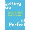 KNYGA Daniel Oshaughnessy Letting Go of Perfect, A Gay Man’s Guide to from Body Dysmorphia