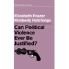 KNYGA Elizabeth Frazer Can Political Violence Ever Be Justified?