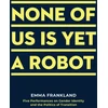 KNYGA Emma Frankland None of Us is Yet a Robot