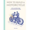 KNYGA Gary Inman How to Build a Motorcycle, A Nut-and-Bolt Guide to Customizing Your Bike