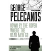 KNYGA George P Pelecanos Down by the River Where the Dead Men Go