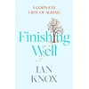 KNYGA Ian Knox Finishing Well, A God's-eye view of ageing