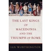 KNYGA Ian Worthington Last Kings of Macedonia and the Triumph of Rome