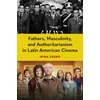KNYGA Irina Dzero Fathers, Masculinity, and Authoritarianism in Latin American Cinema