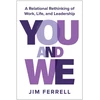 KNYGA Jim Ferrell You and We, A Relational Rethinking of Work, Life, and Leadership