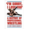 KNYGA Jim Smallman I'm Sorry, I Love You: A History of Professional Wrestling