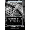 KNYGA John Kretschmer Flirting with Mermaids: The Unpredictable Life of a Sailboat Delivery Skipper