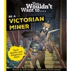 KNYGA John Malam You Wouldn't Want To Be A Victorian Miner