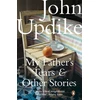 KNYGA John Updike My Father's Tears and Other Stories