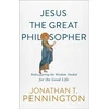 KNYGA Jonathan T Pennington Jesus the Great Philosopher – Rediscovering the Wisdom Needed for the Good Life