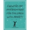 KNYGA Liana Lowenstein Creative CBT Interventions for Children with Anxiety