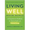 KNYGA Michelle C Jorgensen Living Well with Dr. Michelle, A Comprehensive Handbook for Optimal Health and Unlimited Energy