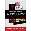 KNYGA Nancy R Pearcey Toxic War on Masculinity – How Christianity Reconciles the Sexes