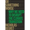 KNYGA Nicholas Beuret Or Something Worse, Why We Need to Disrupt the Climate Transition