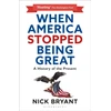 KNYGA Nick Bryant When America Stopped Being Great