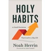KNYGA Noah Herrin Holy Habits – 10 Small Decisions That Lead to a Big Life