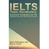 KNYGA Peter Killingley IELTS Topic Vocabulary: Essential Vocabulary for the Speaking and Writing Exams