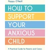 KNYGA Poppy Oneill How to Support Your Anxious Child