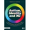 KNYGA Rebecca Duffus Autism, Identity and Me: A Professional and Parent Guide to Support a Positive Understanding of Autistic Identity