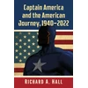 KNYGA Richard A Hall Captain America and the American Journey, 1940-2022