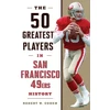 KNYGA Robert W Cohen The 50 Greatest Players in San Francisco 49ers History