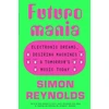 KNYGA Simon Reynolds Futuromania, Electronic Dreams, Desiring Machines and Tomorrow’s Music Today