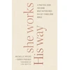 KNYGA Somer Phoebus She Works His Way – A Practical Guide for Doing What Matters Most in a Get–Things–Done World