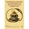 KNYGA Soumen Mukherjee Esotericism, Mysticism, and the Politics of Transcendence in Modern Asia