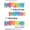 KNYGA Staci Haines Politics of Trauma,The, Somatics, , and Social Justice