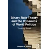 KNYGA Stephen Walker Binary Role Theory and the Dynamics of World Politics