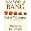 KNYGA Theodore Dalrymple Not With a Bang But a Whimper