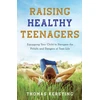 KNYGA Thomas Kersting Raising Healthy Teenagers – Equipping Your Child to Navigate the Pitfalls and Dangers of Teen Life