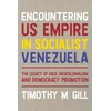 KNYGA Timothy M Gill Encountering U.S. Empire in Socialist Venezuela