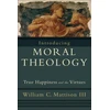 KNYGA William C Mattison Introducing Moral Theology – True Happiness and the Virtues